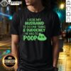 Funny 'I Ask My Husband To Do One Thing, Suddenly He Has To Poop' humor t-shirt design for couples.