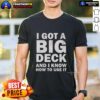 Awesome I Got A Big Deck And I Know How To Use It T-Shirt design featuring playful text on a stylish tee.
