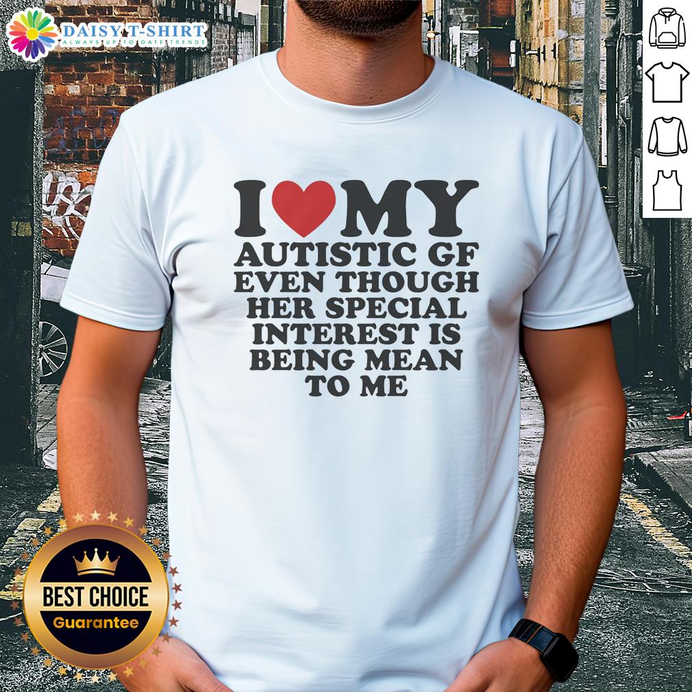 Awesome I Heart My Autistic Gf Even Though Her Special Interest Is Being Mean To Me T-Shirt Awesome I Heart My Autistic Gf T-Shirt featuring humorous design about special interests and relationships.
