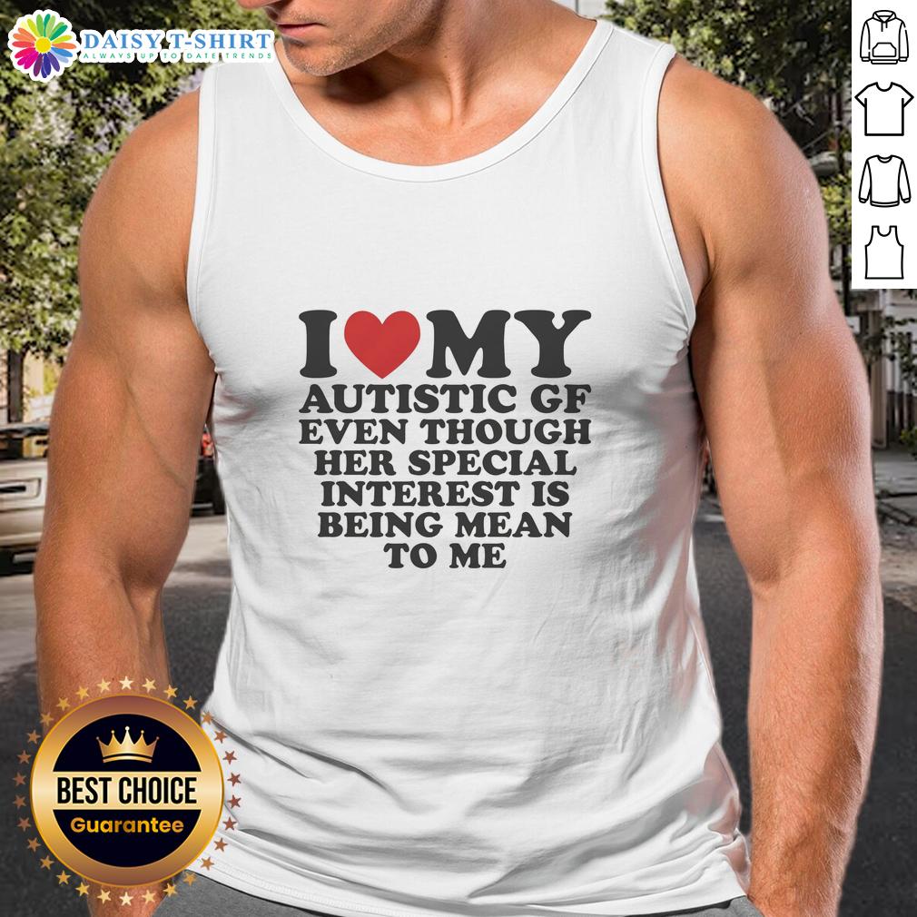 Awesome I Heart My Autistic Gf Even Though Her Special Interest Is Being Mean To Me Tank Top Alt Text: I Heart My Autistic GF Tank Top - Fun design expressing love despite quirky special interests, perfect for casual wear.