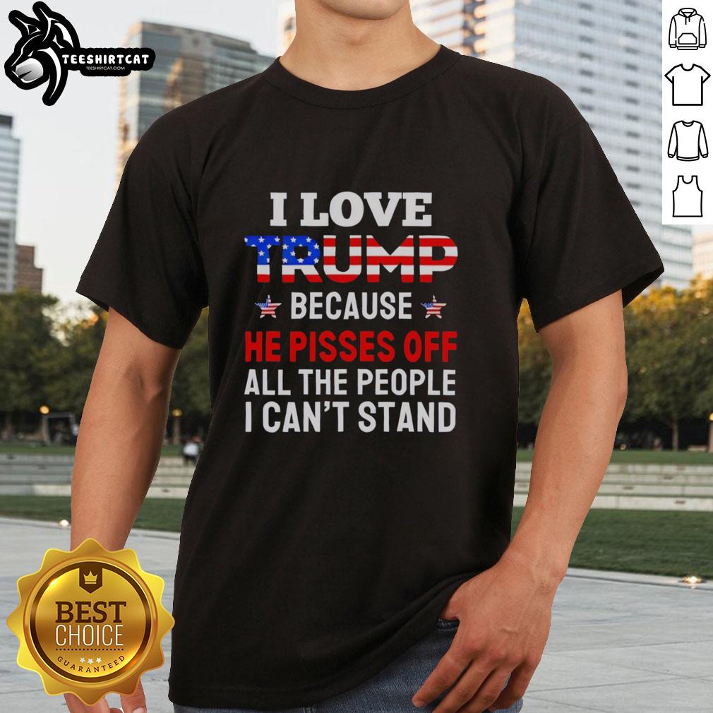 awesome-i-love-trump-because-he-pisses-off-people-i-cant-stand-t-shirt Awesome 'I Love Trump Because He Pisses Off People I Can't Stand' T-Shirt design featuring bold text and vibrant colors.