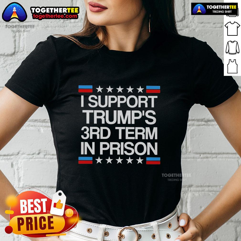 Awesome I Support Trump'S 3Rd Term In Prison Ladies Tee Awesome I Support Trump's 3rd Term In Prison Ladies Tee featuring bold text and a stylish design for political humor.