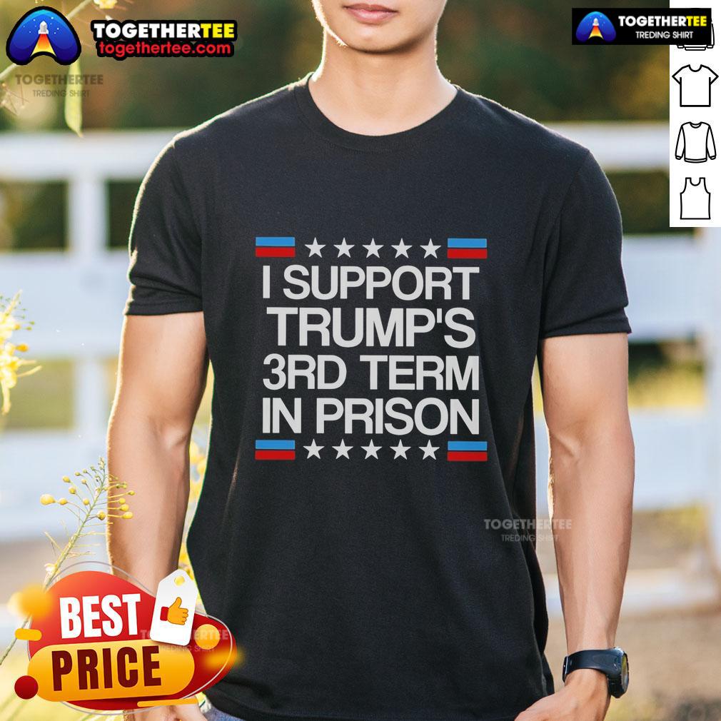 Awesome I Support Trump'S 3Rd Term In Prison T Shirt Alt Text: Awesome I Support Trumps 3rd Term In Prison T-Shirt - humorous political apparel for Trump supporters.