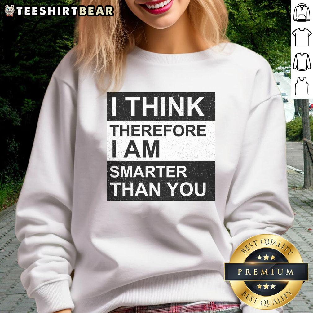 awesome-i-think-therefore-i-am-smarter-than-you-sweatshirt Awesome 'I Think Therefore I Am Smarter Than You' sweatshirt displayed on a model, showcasing unique graphic design.