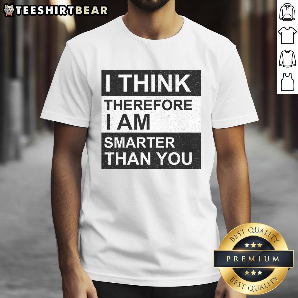 awesome-i-think-therefore-i-am-smarter-than-you-t-shirt Awesome 'I Think Therefore I Am Smarter Than You' T-Shirt featuring bold text and a stylish design for intellectual humor.