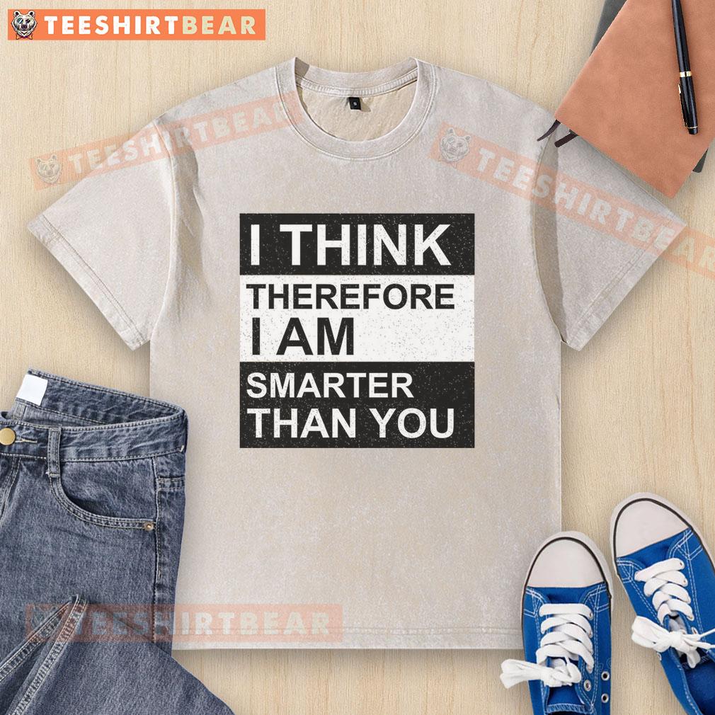 awesome-i-think-therefore-i-am-smarter-than-you-washed-t-shirt Awesome I Think Therefore I Am Smarter Than You washed t-shirt featuring a witty philosophical design in soft fabric.