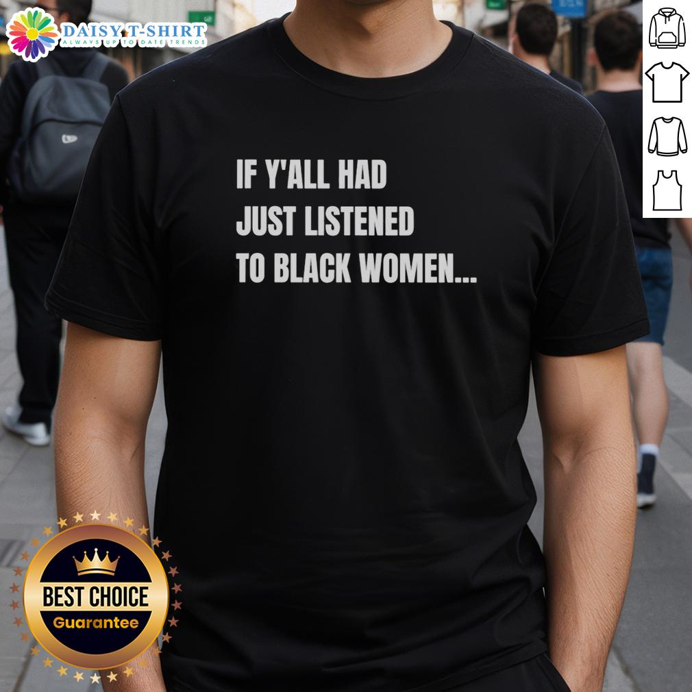 Awesome If Y'All Had Just Listened To Black Women Funny T Shirt Funny T-shirt featuring the phrase 'Awesome If Y'All Had Just Listened To Black Women' in bold letters.