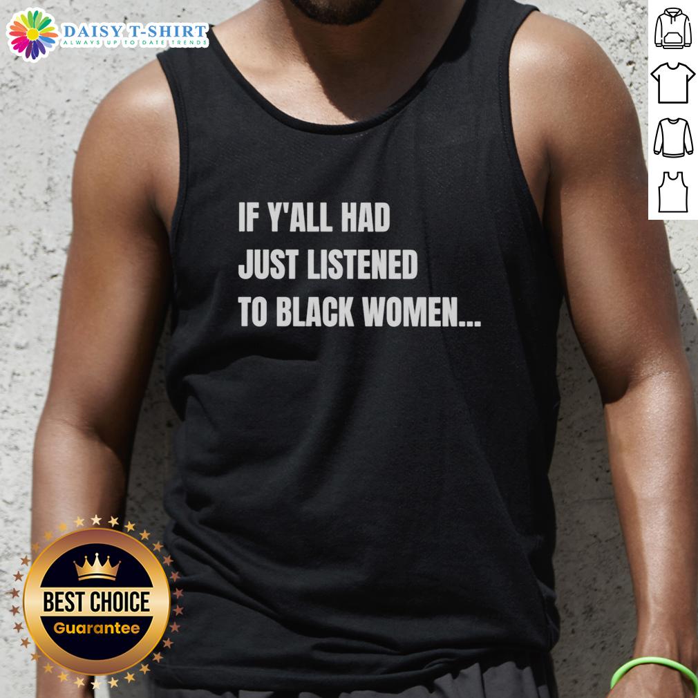 Awesome If Y'All Had Just Listened To Black Women Funny Tank Top Alt Text: Funny tank top featuring the phrase 'Awesome If Y'all Had Just Listened To Black Women' for casual wear.