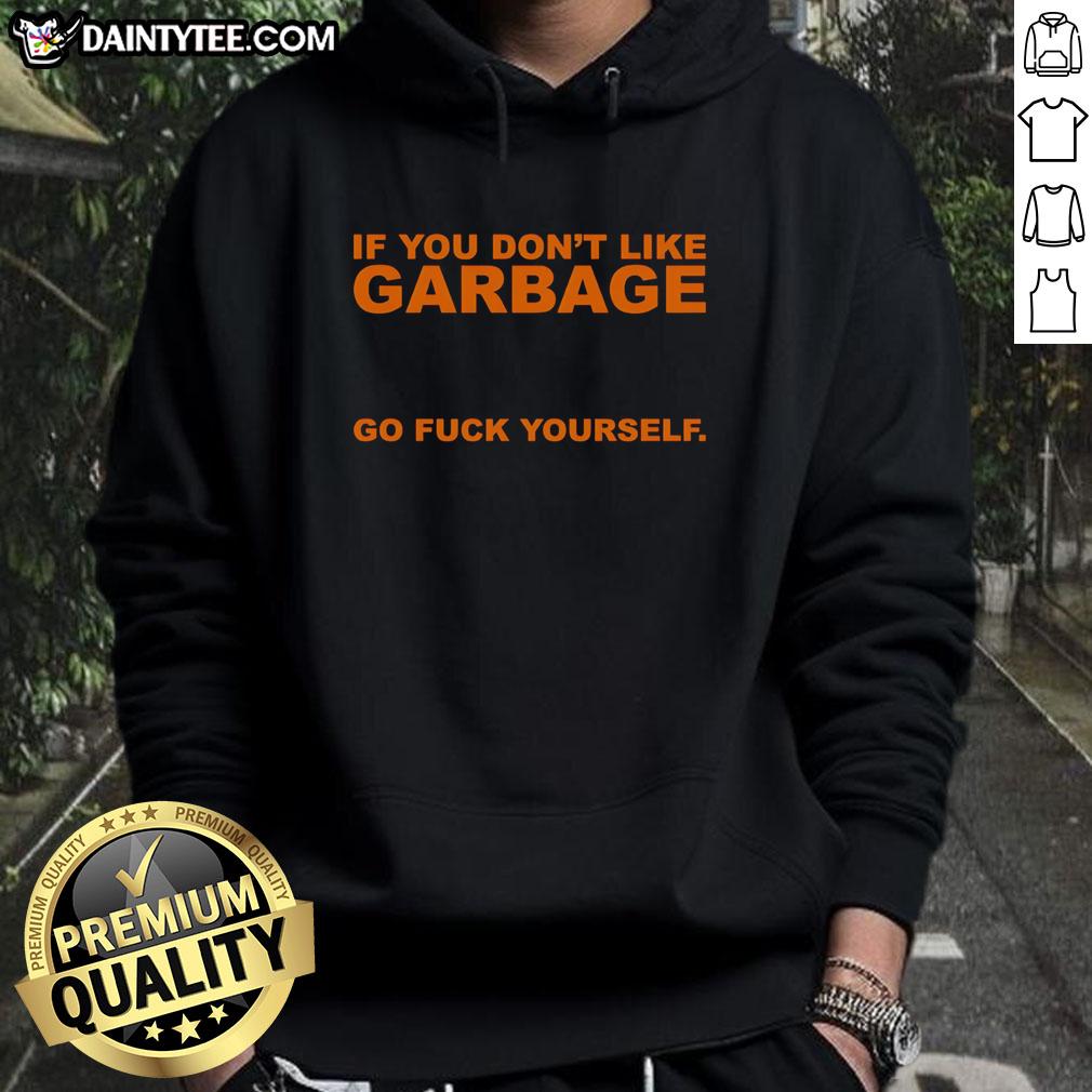 awesome-if-you-dont-like-garbage-go-fuck-yourself-hoodie Awesome hoodie with bold text 'If You Don't Like Garbage, Go F*ck Yourself' perfect for edgy fashion lovers.