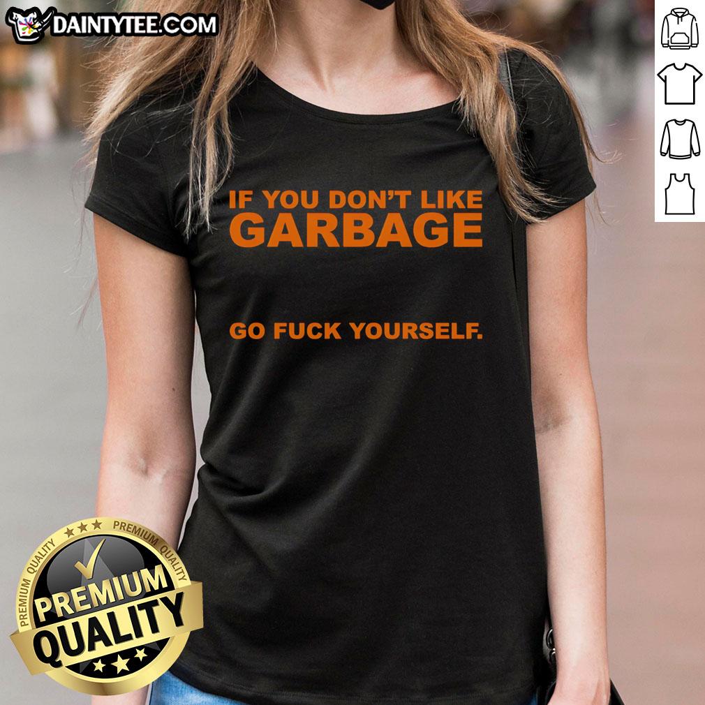 awesome-if-you-dont-like-garbage-go-fuck-yourself-ladies-tee Awesome 'If You Don't Like Garbage Go F* Yourself' ladies tee featuring bold typography on a stylish shirt.