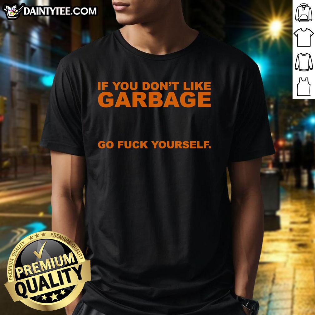 awesome-if-you-dont-like-garbage-go-fuck-yourself-t-shirt-1 Awesome 'If You Don't Like Garbage Go Fuck Yourself' T-Shirt design featuring bold typography and a casual style.