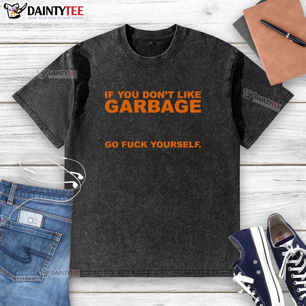 awesome-if-you-dont-like-garbage-go-fuck-yourself-washed-t-shirt Alt Text: Awesome 'If You Don't Like Garbage, Go F* Yourself' washed t-shirt featuring bold graphic design.