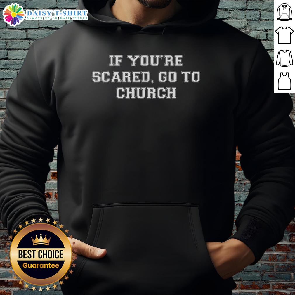 Awesome If You'Re Scared Go To Church Hoodie Awesome 'If You're Scared Go To Church' hoodie design featuring bold text and a stylish, comfortable fit.