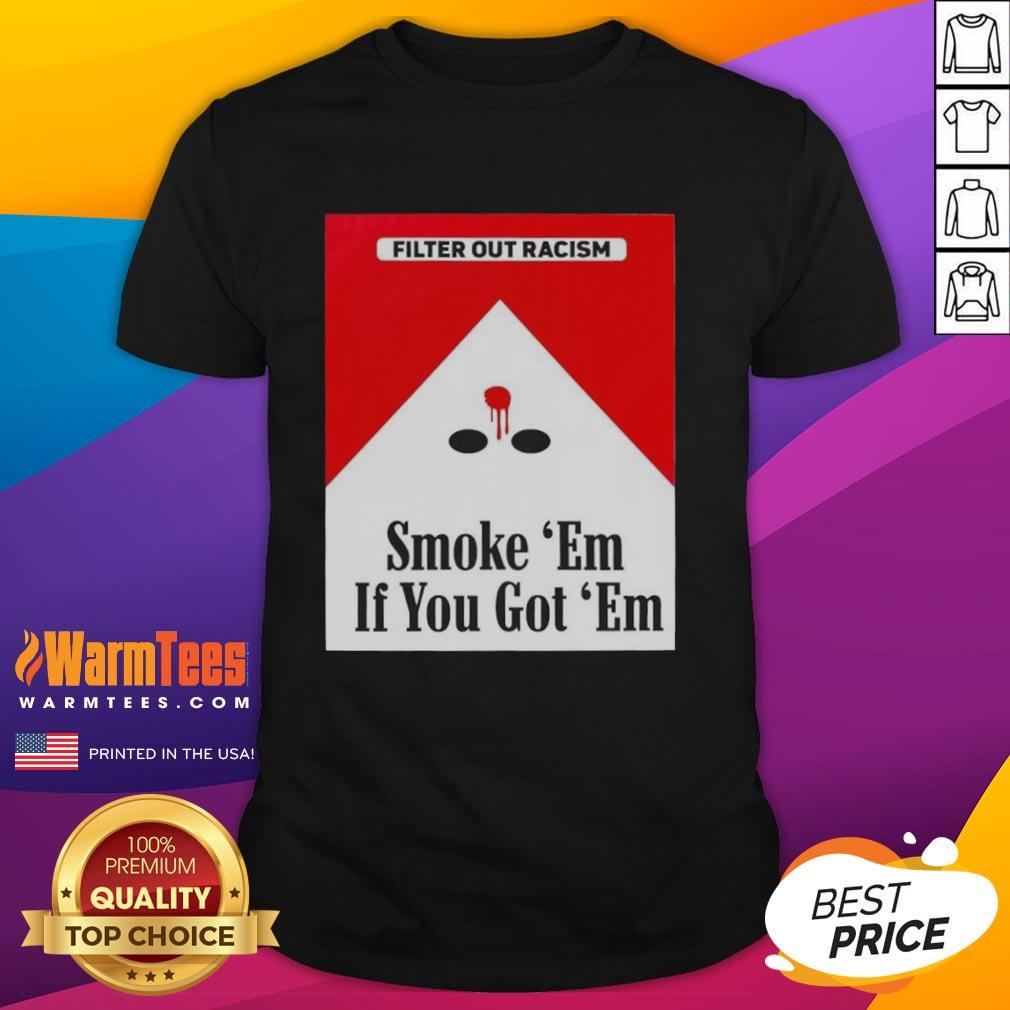 awesome-smoke-em-if-ya-got-em-filter-out-racism-cigarette-pack-t-shirt Alt Text: Awesome Smoke Em' If Ya Got Em Filter Out Racism T-Shirt featuring a cigarette pack design, promoting anti-racism.