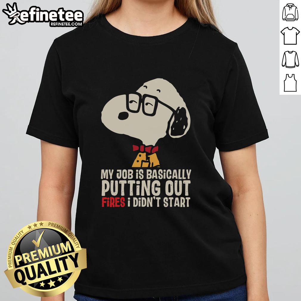 awesome-snoopy-my-job-is-basically-putting-out-fires-i-didnt-start-ladies-tee Awesome Snoopy ladies tee featuring the phrase 'My job is basically putting out fires I didn't start' in fun typography.