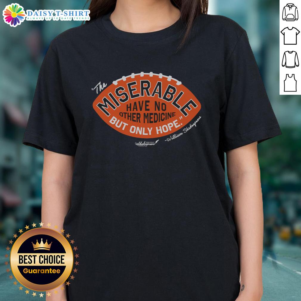 Awesome The Miserable Have No Medicine But Only Hope Ladies Tee Awesome 'The Miserable Have No Medicine But Only Hope' Ladies Tee featuring a motivational graphic design on a stylish shirt.