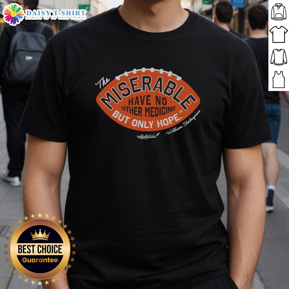 Awesome The Miserable Have No Medicine But Only Hope T Shirt Awesome The Miserable Have No Medicine But Only Hope T-Shirt design featuring bold typography on a stylish tee.