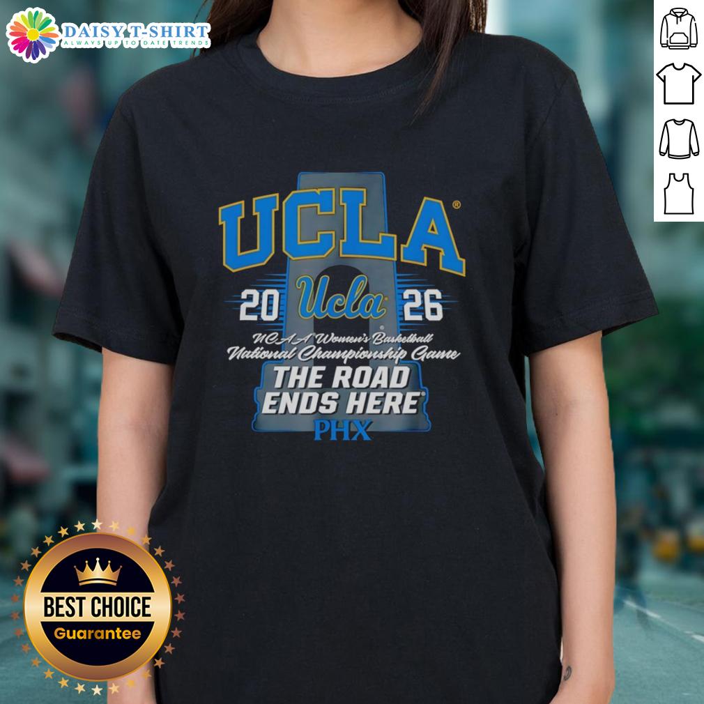 Awesome Ucla Bruins NCAA Women's Basketball 2026 The Road Ends Here Phx Ladies-Tee Alt Text: Awesome UCLA Bruins NCAA Women's Basketball 2026 tee featuring 'The Road Ends Here' design for ladies.
