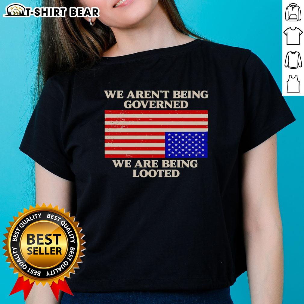 Awesome We Aren'T Being Governed We Are Being Looted Ladies Tee Awesome 'We Aren't Being Governed, We Are Being Looted' Ladies Tee showcasing a bold statement in stylish design.
