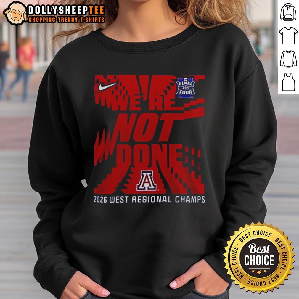 Awesome We're Not Done Arizona Wildcats Final Four 2026 West Regional Champs Sweatshirt Arizona Wildcats Final Four 2026 West Regional Champs sweatshirt showcasing team pride and celebration.