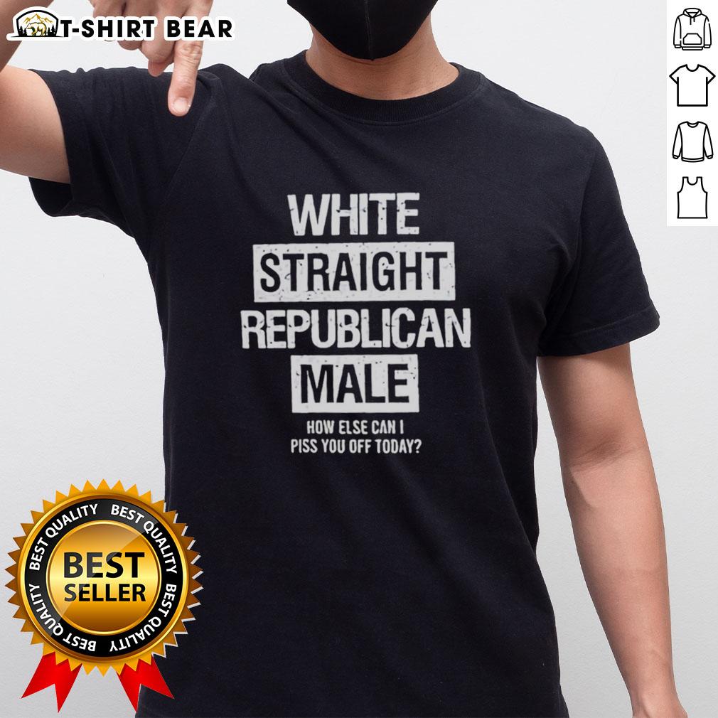 Awesome White Straight Republican Male How Else Can I Piss You Off Today T-Shirt Alt Text: Awesome White Straight Republican Male T-Shirt with humorous text: 'How Else Can I Piss You Off Today.'