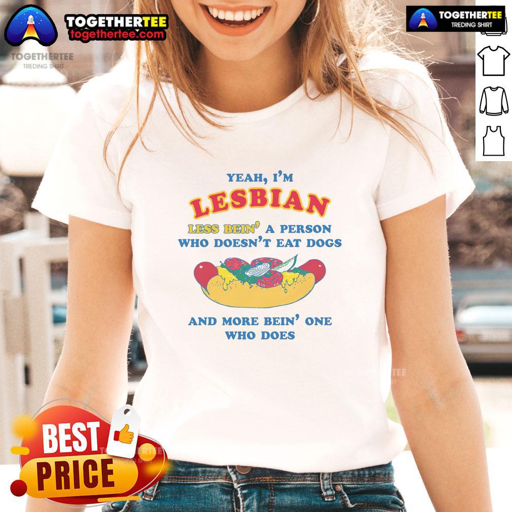 Awesome Yeah I'm Lesbian Less Bein' A Person Who Doesn't Eat Dogs And More Bein' One Who Does Ladies-Tee Alt Text: Awesome tee for lesbians featuring a humorous saying about not eating dogs, perfect for proud LGBTQ+ expression.