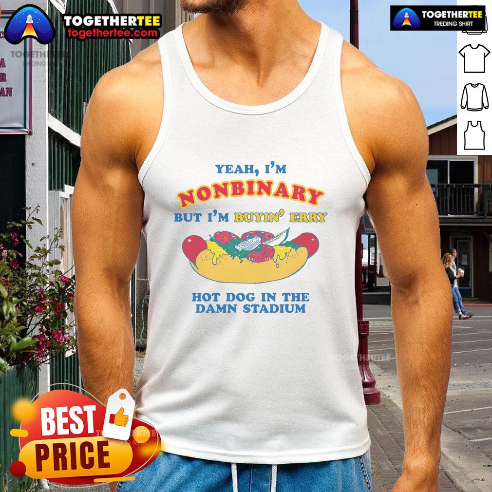 Awesome Yeah I'M Nonbinary But I'M Buyin' Erry Hot Dog In The Stadium Tank Top Nonbinary person in a stadium tank top happily buying hot dogs, showcasing pride and fun in their identity.