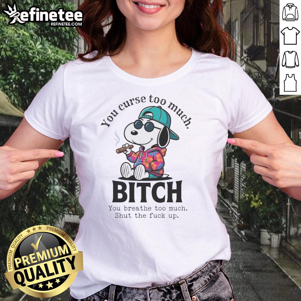 awesome-you-curse-too-much-bitch-snoopy-you-breathe-too-much-shut-the-fck-up-ladies-tee Funny ladies tee featuring Snoopy with the phrase 'You Curse Too Much, Shut The Fck Up' - perfect for casual wear.