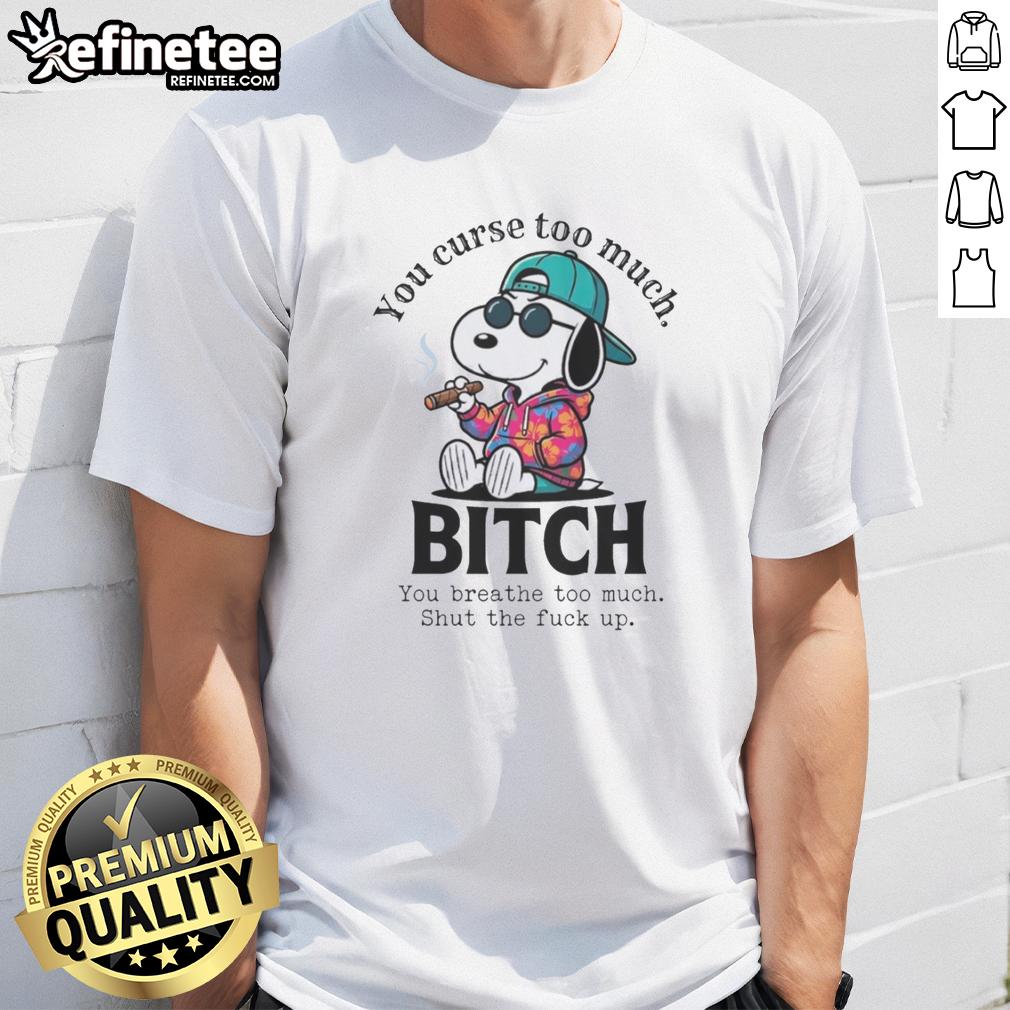 awesome-you-curse-too-much-bitch-snoopy-you-breathe-too-much-shut-the-fck-up-t-shirt-1 Alt Text: Awesome You Curse Too Much Bitch Snoopy You Breathe Too Much Shut The Fck Up T-Shirt design featuring bold graphics.
