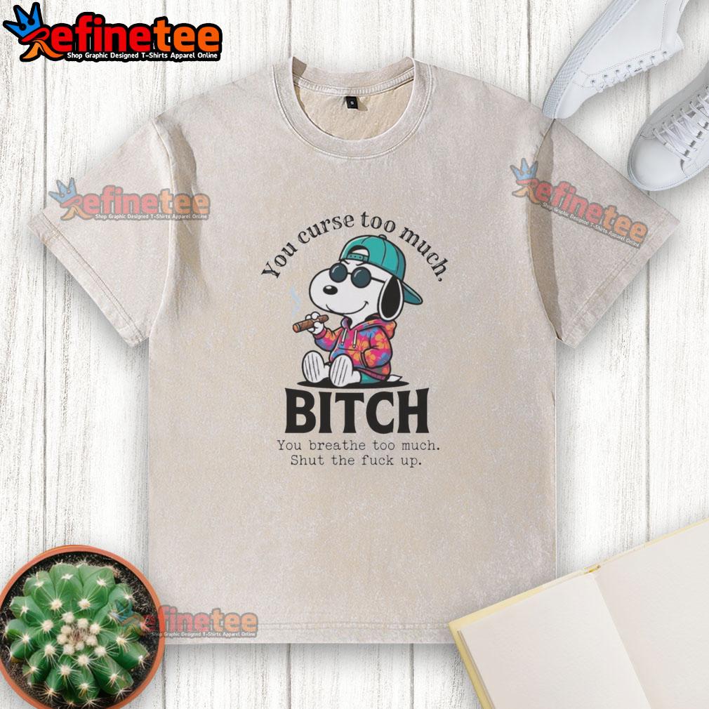 awesome-you-curse-too-much-bitch-snoopy-you-breathe-too-much-shut-the-fck-up-washed-t-shirt Funny washed t-shirt featuring Snoopy with the quote 'You curse too much, shut the f* up' for humor lovers.