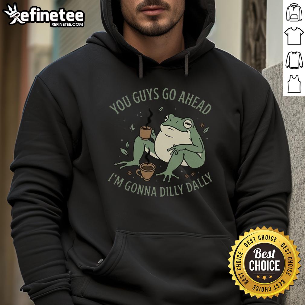 awesome-you-guys-go-ahead-im-gonna-dilly-dally-hoodie Awesome You Guys Go Ahead Im Gonna Dilly Dally Hoodie in a stylish design, perfect for casual wear and comfort.