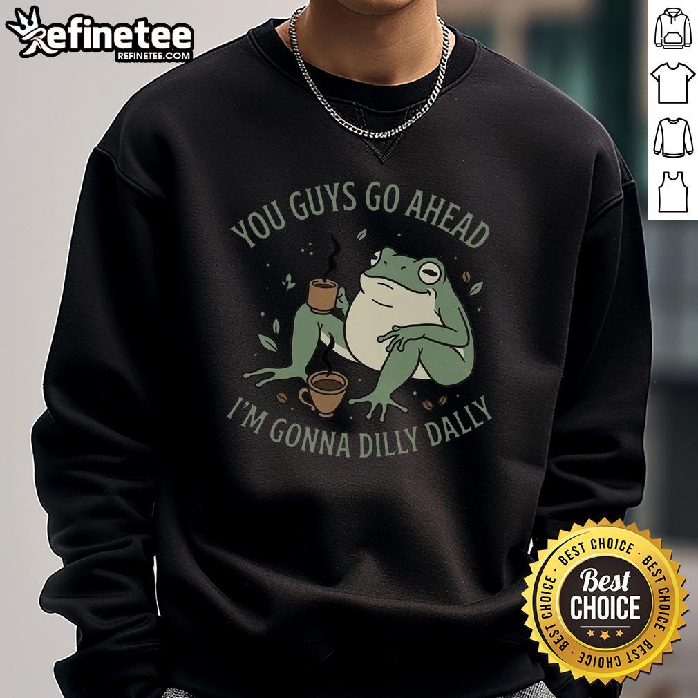 awesome-you-guys-go-ahead-im-gonna-dilly-dally-sweatshirt Awesome You Guys Go Ahead I'm Gonna Dilly Dally Sweatshirt in cozy fabric, perfect for casual outings and lounging.