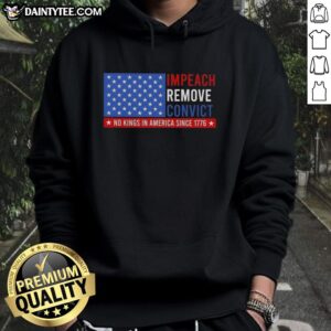 Official Impeach Remove Convict hoodie featuring US flag design, symbolizing no king in America since 1776.