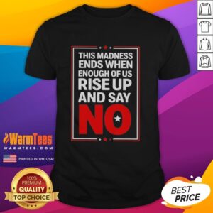 Nice This Madness Ends When Enough Of Us Rise Up And Say No T-Shirt featuring a bold message and eye-catching design.