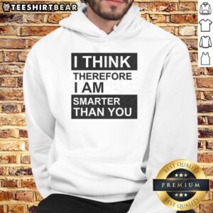 Alt Text: Awesome 'I Think Therefore I Am Smarter Than You' Hoodie in a stylish design, perfect for intellectual fashion lovers.