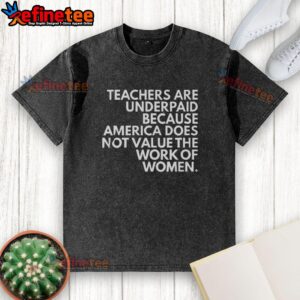 Official teachers are underpaid washed t-shirt highlighting the undervaluation of women's work in America.