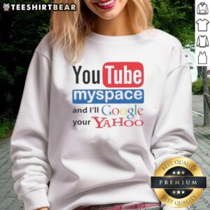 Top YouTube Myspace and I'll Google Your Yahoo sweatshirt featuring a retro design and vibrant colors.