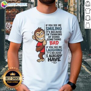 Alt Text: Humorous 'Good Monkey If You See Me Smiling' T-Shirt featuring playful monkey graphic and cheeky text design.