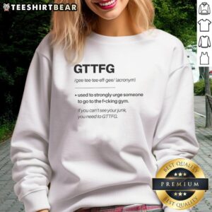 Nice GTTFG sweatshirt design urging fitness motivation with bold text to inspire workouts at the gym.