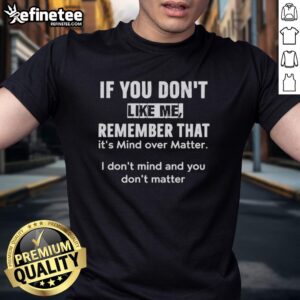 Alt Text: Official 'If You Don't Like Me Remember That It's Mind Over Matter' T-Shirt in stylish design, perfect for casual wear.