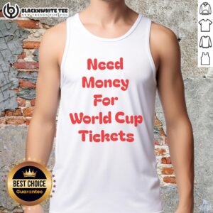 Original Need Money For World Cup Tickets tank top featuring bold graphics, perfect for soccer fans and event enthusiasts.