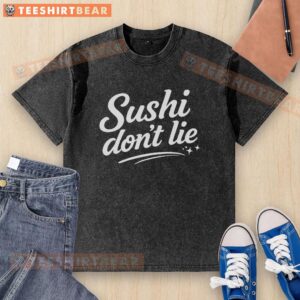 Top Sushi Don't Lie washed t-shirt featuring a playful sushi graphic, perfect for sushi lovers and casual wear.