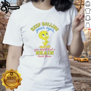 Funny Nice Tweety tee with 'Keep Rolling Your Eyes' quote, perfect for ladies who love playful, humorous apparel.