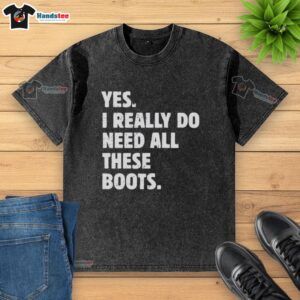 Funny 'Nice Yes I Really Do Need All These Boots' T-shirt featuring a stylish design for boot lovers.