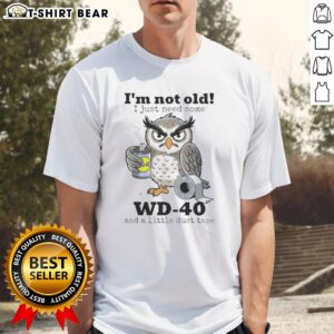 Alt Text: Funny owl t-shirt design featuring the phrase I'm Not Old, I Just Need Some WD-40 and a Little Duct Tape.