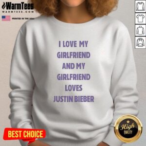 Cozy sweatshirt featuring 'I Love My Girlfriend And My Girlfriend Loves Justin Bieber' design, perfect for fans.