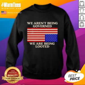 Good We Aren't Being Governed We Are Being Looted Sweatshirt featuring bold text on a stylish, casual black hoodie.