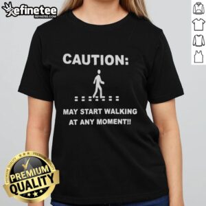 Original Caution May Start Walking At Any Moment Ladies Tee featuring playful text on a stylish women's t-shirt.