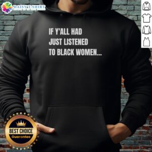Funny hoodie featuring 'Awesome If Y'all Had Just Listened to Black Women' design, perfect for showcasing empowerment.