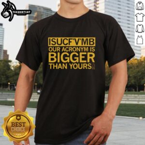 Alt Text: Pretty Isucfvmb 'Our Acronym Is Bigger Than Yours' T-Shirt in vibrant colors, perfect for casual wear and humor lovers.